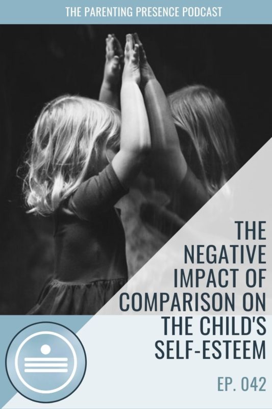 The Negative Impact of Comparison On The Child's Self-Esteem, The Parenting Presence Podcast