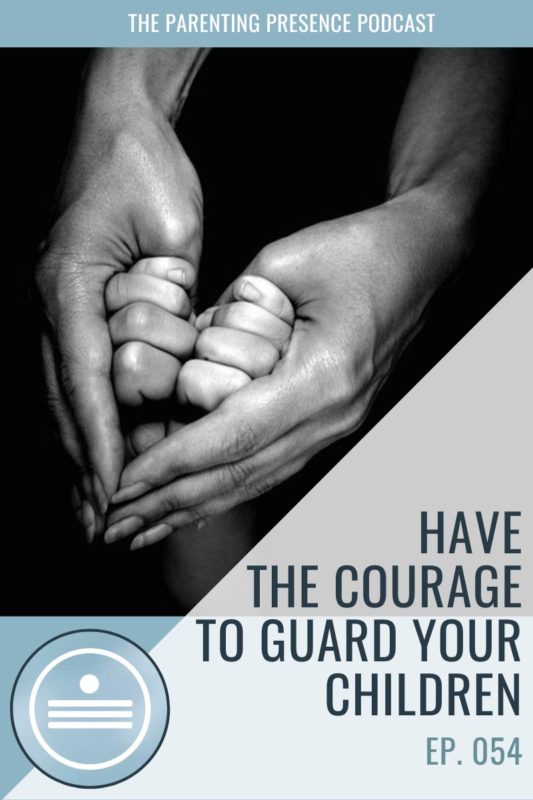 Have The Courage To Guard Your Children & Your Parenting